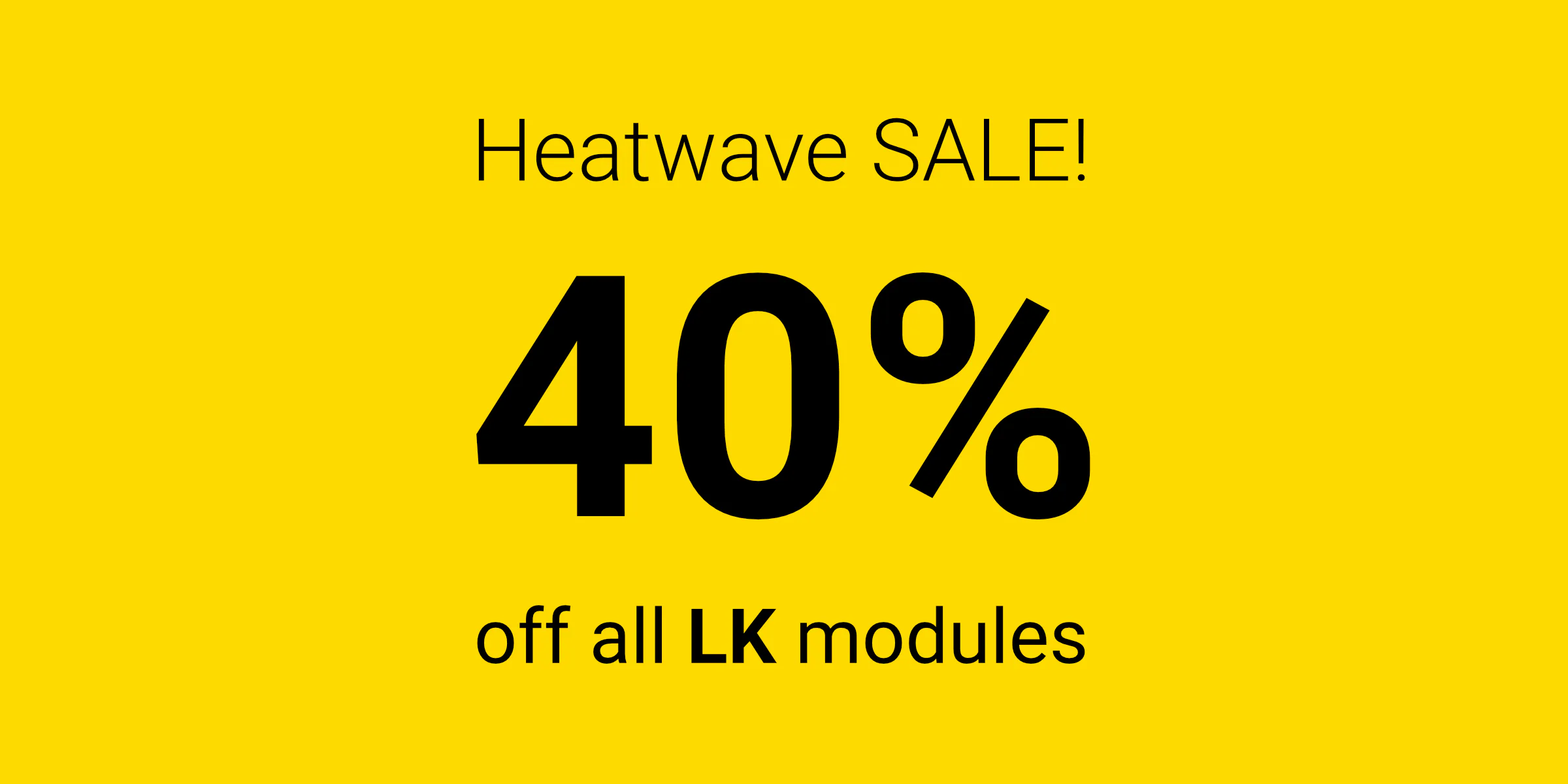 Heatwave Sale - 40% OFF all LK modules