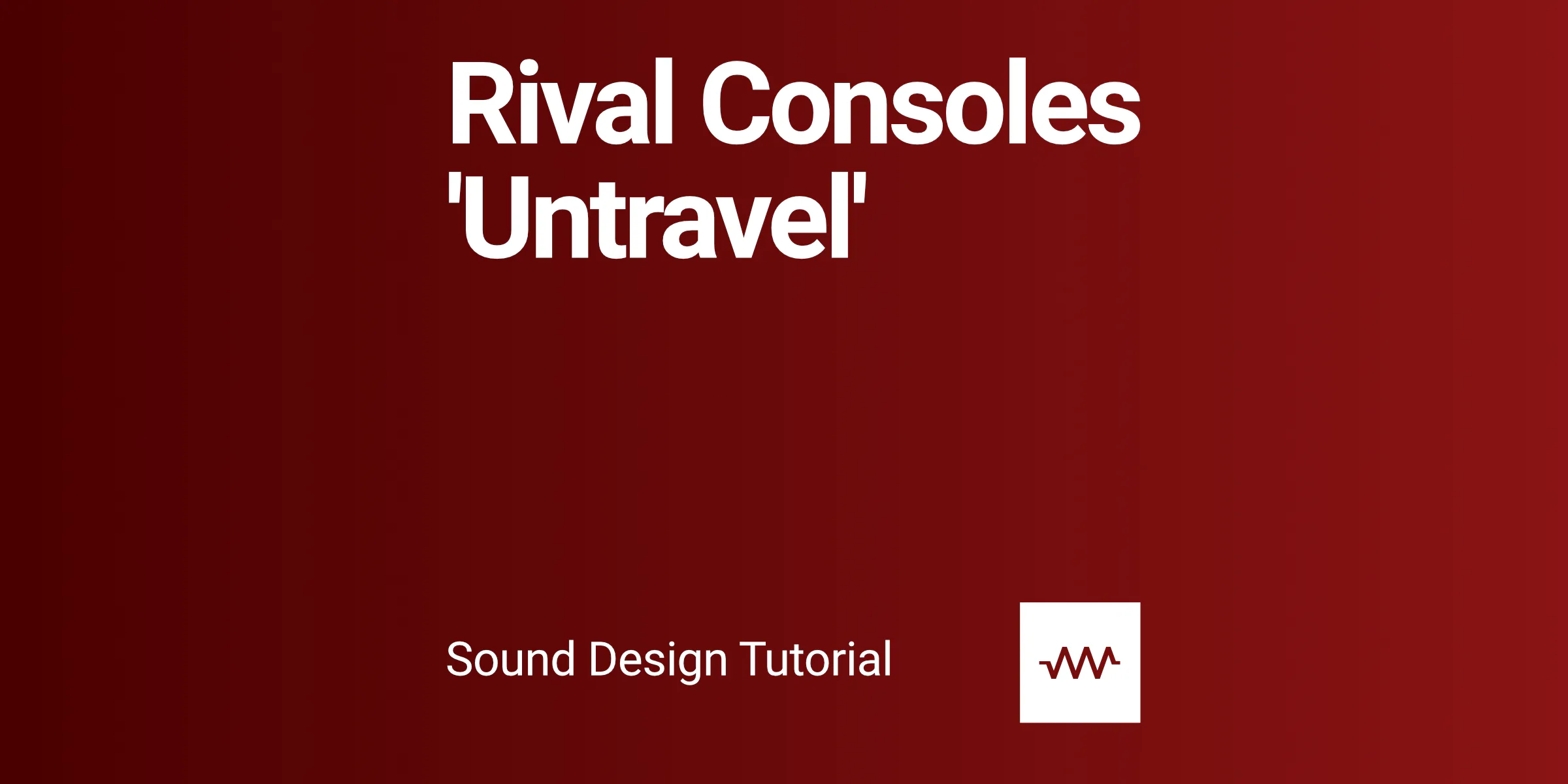Sound Design Tutorial - Rival Consoles 'Untravel'